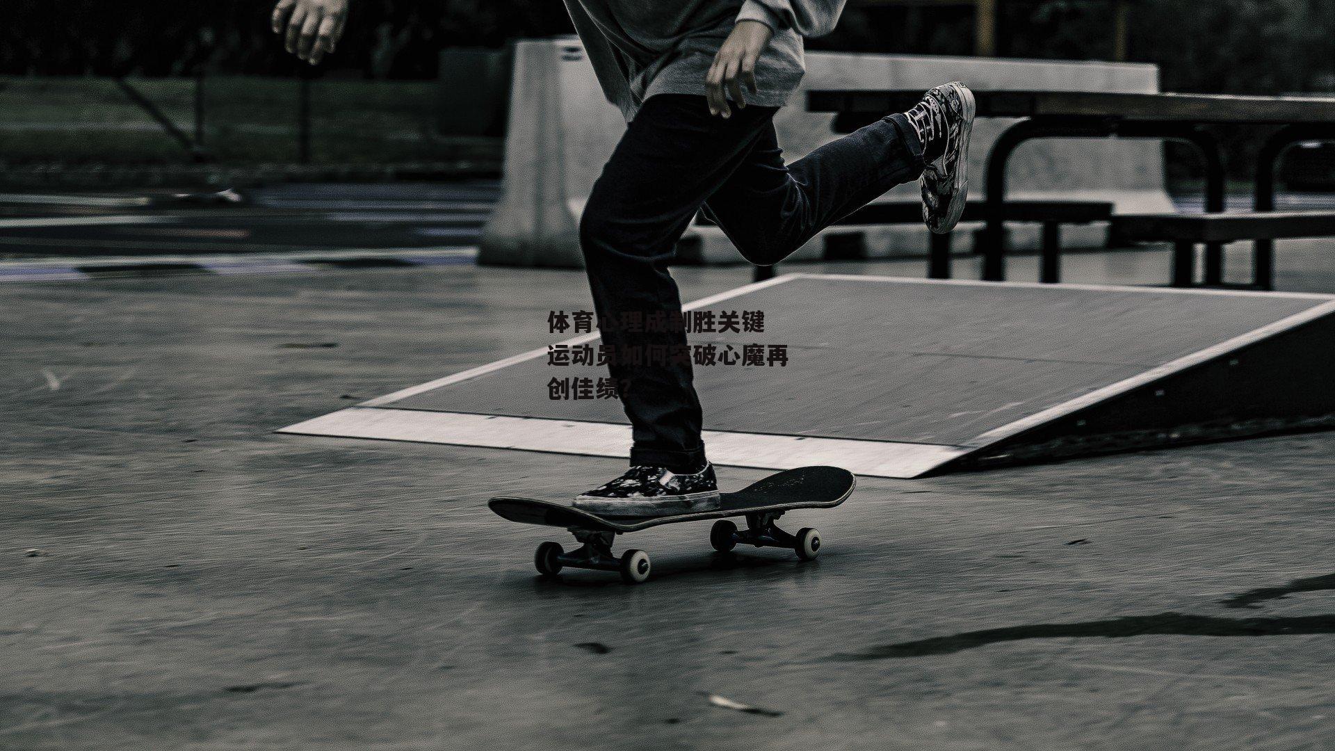 体育心理成制胜关键 运动员如何突破心魔再创佳绩？