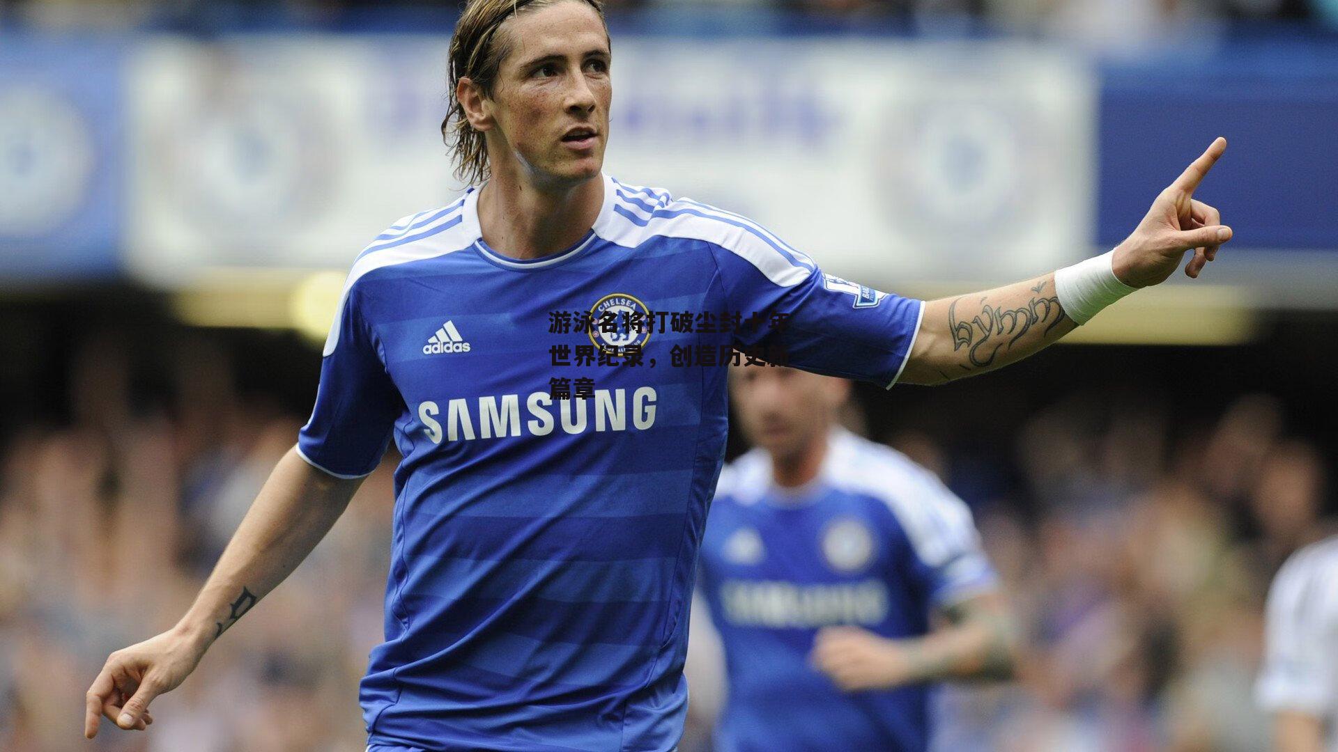 游泳名将打破尘封十年世界纪录,创造历史新篇章